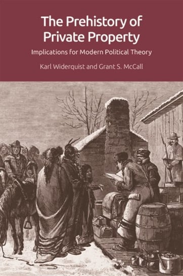 The Prehistory of Private Property: Implications for Modern Political Theory Karl Widerquist