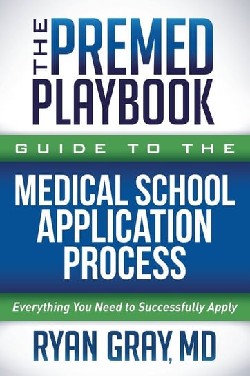 The Premed Playbook Guide to the Medical School Application Process Morgan James LLC (IPS)