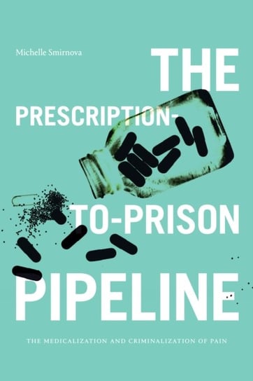 The Prescription-to-Prison Pipeline: The Medicalization and Criminalization of Pain Duke University Press