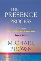 The Presence Process. A Journey Into Present Moment Awareness Brown Michael