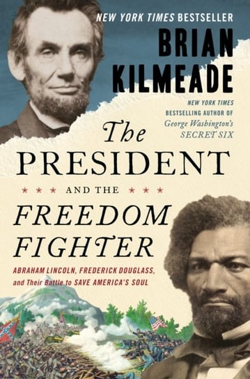 The President And The Freedom Fighter: Abraham Lincoln, Frederick Douglass, and Their Battle to Save Kilmeade Brian