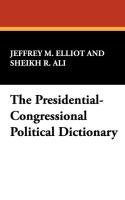 The Presidential-Congressional Political Dictionary Elliot Jeffrey M., Ali Sheikh R.