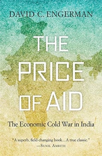 The Price of Aid: The Economic Cold War in India David C. Engerman