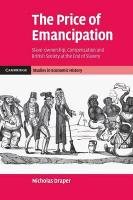 The Price of Emancipation: Slave-Ownership, Compensation and British Society at the End of Slavery Draper Nicholas