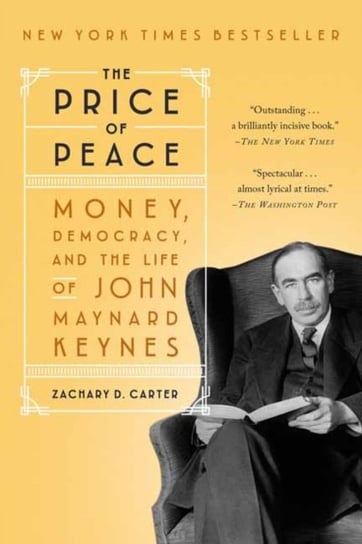 The Price of Peace: Money, Democracy and the Life of John Maynard Keynes Zachary D. Carter