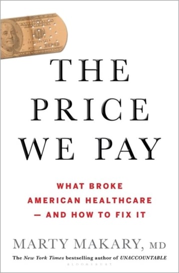 The Price We Pay: What Broke American Health Care--And How to Fix It Makary Marty