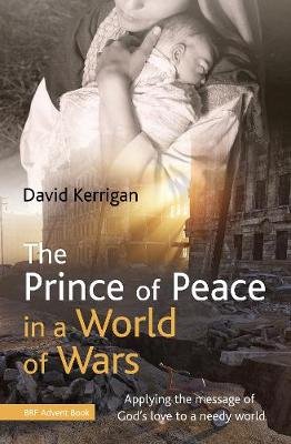 The Prince of Peace in a World of Wars: Applying the message of God's love to a needy world David Kerrigan