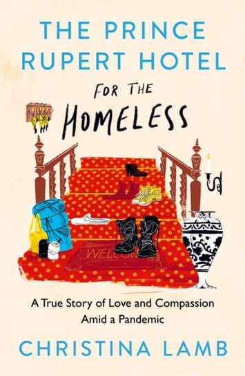 The Prince Rupert Hotel for the Homeless: A True Story of Love and Compassion Amid a Pandemic Lamb Christina