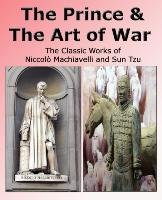 The Prince & The Art of War - The Classic Works of Niccolò Machiavelli and Sun Tzu Sun Tzu, Machiavelli Niccolo