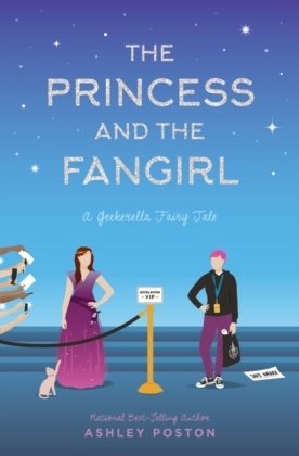 The Princess and the Fangirl: A Geekerella Fairytale Poston Ashley