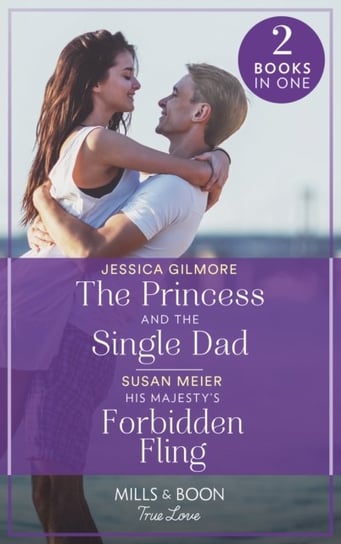 The Princess And The Single Dad  His Majestys Forbidden Fling: The Princess and the Single Dad (the Jessica Gilmore