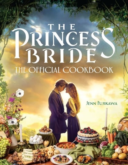 The Princess Bride: The Official Cookbook Jenn Fujikawa