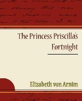 The Princess Priscilla's Fortnight Arnim Elizabeth