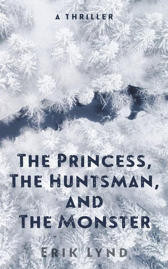 The Princess, The Huntsman, and the Monster Erik Lynd