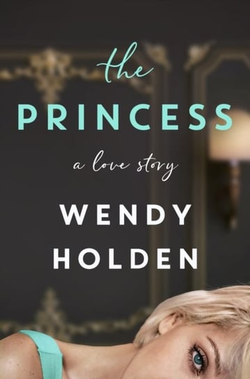 The Princess: The moving new novel about the young Diana Wendy Holden