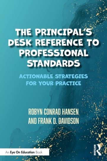 The Principals Desk Reference to Professional Standards. Actionable Strategies for Your Practice Opracowanie zbiorowe