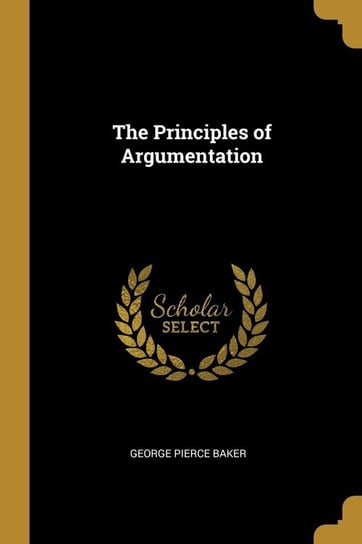 The Principles of Argumentation Baker George Pierce