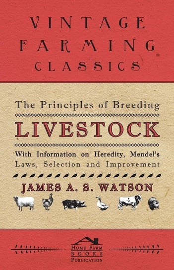 The Principles of Breeding Livestock - With Information on Heredity, Mendel's Laws, Selection and Improvement Various