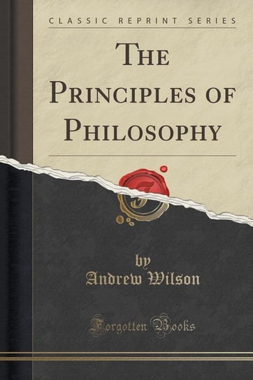The Principles of Philosophy (Classic Reprint) Wilson Andrew