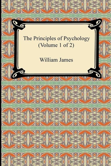 The Principles of Psychology (Volume 1 of 2) James William