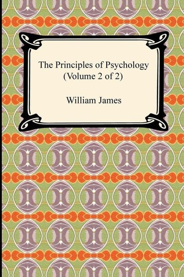 The Principles of Psychology (Volume 2 of 2) James William