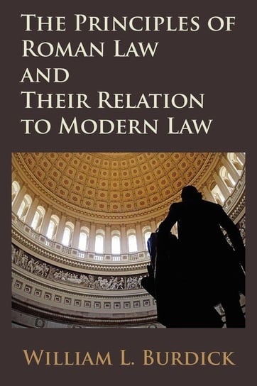 The Principles of Roman Law and Their Relation to Modern Law Burdick William L.
