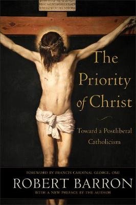 The Priority of Christ - Toward a Postliberal Catholicism Barron Robert