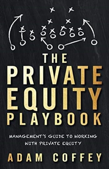 The Private Equity Playbook Managements Guide to Working with Private Equity Adam Coffey