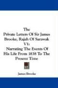 The Private Letters Of Sir James Brooke, Rajah Of Sarawak V1 Brooke James