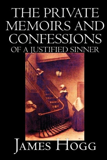 The Private Memoirs and Confessions of A Justified Sinner by James Hogg, Fiction, Literary James Hogg