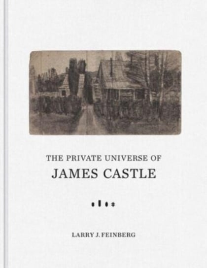 The Private Universe of James Castle Larry J. Feinberg