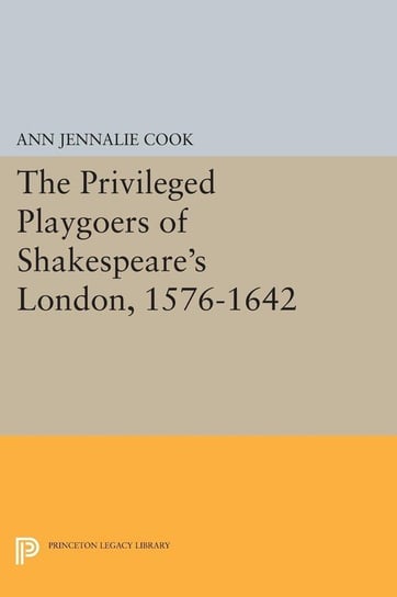 The Privileged Playgoers of Shakespeare's London, 1576-1642 Cook Ann Jennalie