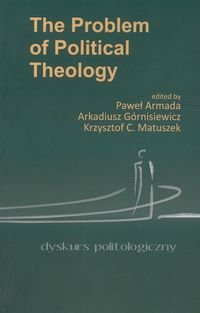 The problem of political theology Armada Paweł, Górnisiewicz Arkadiusz, Matuszek Krzysztof C.