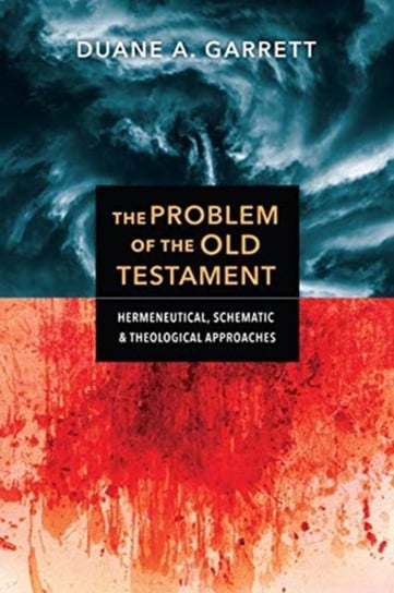 The Problem of the Old Testament: Hermeneutical, Schematic, and Theological Approaches Duane A. Garrett