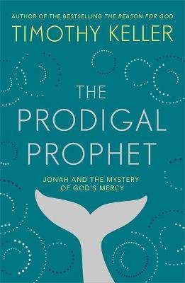The Prodigal Prophet: Jonah and the Mystery of God's Mercy Timothy Keller