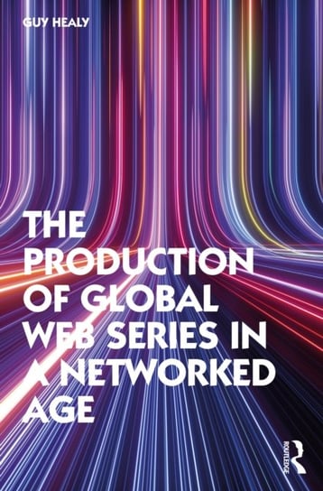 The Production of Global Web Series in a Networked Age Guy Healy