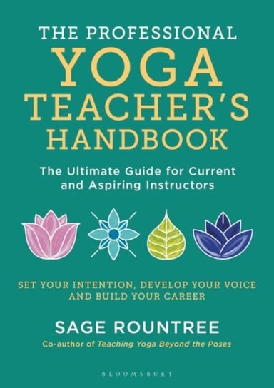 The Professional Yoga Teachers Handbook: The Ultimate Guide for Current and Aspiring Instructors Sage Rountree