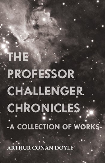 The Professor Challenger Chronicles (A Collection of Works) Doyle Arthur Conan