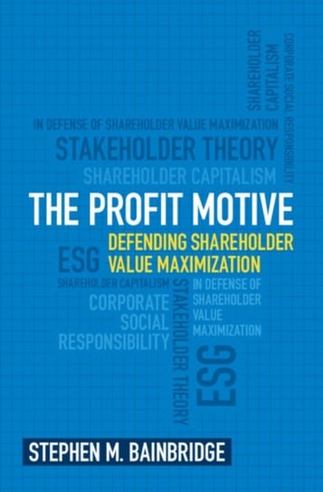 The Profit Motive: Defending Shareholder Value Maximization Opracowanie zbiorowe
