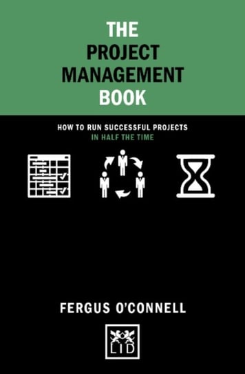 The Project Management Book: How to run successful projects in half the time Fergus O'Connel