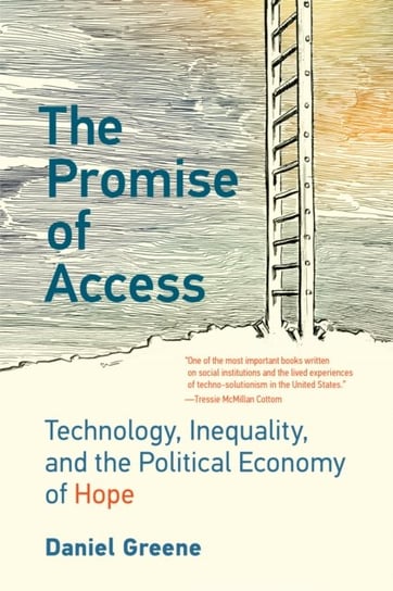 The Promise of Access: Technology, Inequality, and the Political Economy of Hope Greene Daniel