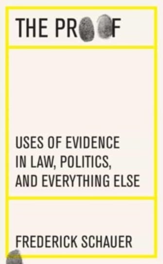 The Proof: Uses of Evidence in Law, Politics, and Everything Else Frederick Schauer