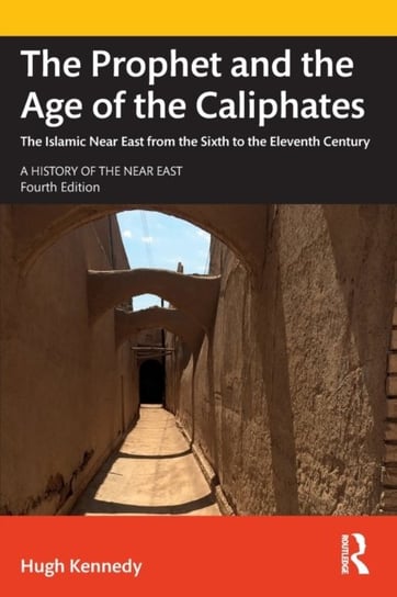 The Prophet and the Age of the Caliphates. The Islamic Near East from the Sixth to the Eleventh Cent Opracowanie zbiorowe