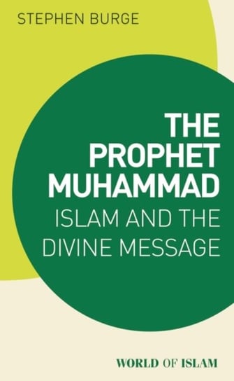 The Prophet Muhammad: Islam and the Divine Message Stephen Burge
