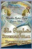 The Prophetic Supernatural Experience Matthew Robert Payne, Laurie N Hicks