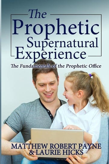 The Prophetic Supernatural Experience Matthew Robert Payne