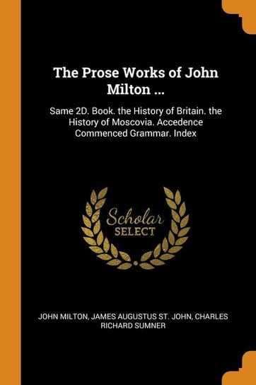 The Prose Works of John Milton ... Milton John