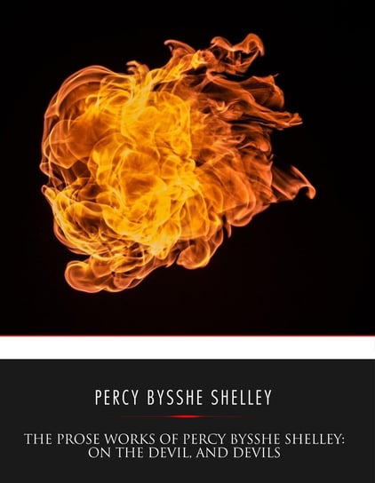 The Prose Works of Percy Bysshe Shelley: On the Devil, and Devils Shelley Percy Bysshe