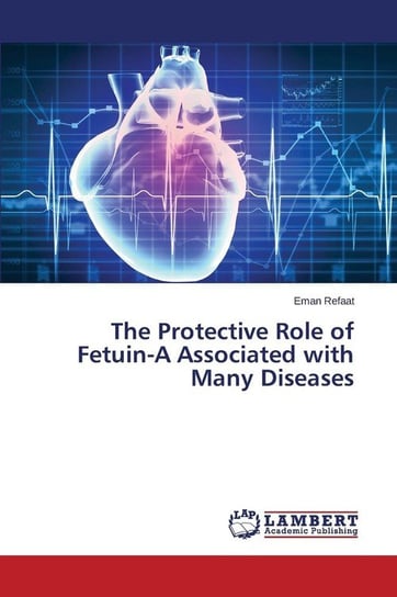 The Protective Role of Fetuin-A Associated with Many Diseases Refaat Eman