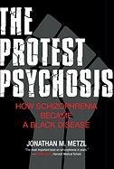 The Protest Psychosis: How Schizophrenia Became a Black Disease Metzl Jonathan